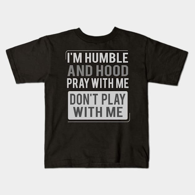 I'm Humble and Hood Pray With Me Don't Play With Me Kids T-Shirt by Brobocop